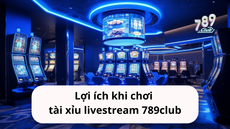 Lợi ích tài xỉu livestream